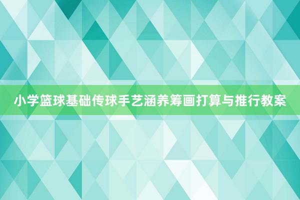 小学篮球基础传球手艺涵养筹画打算与推行教案